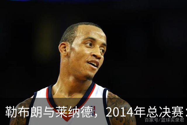 勒布朗与莱纳德，2014年总决赛：谁爆了谁？